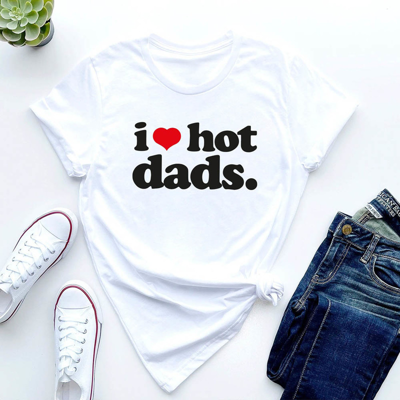 I Love Hot Dads Shirt For New Dad